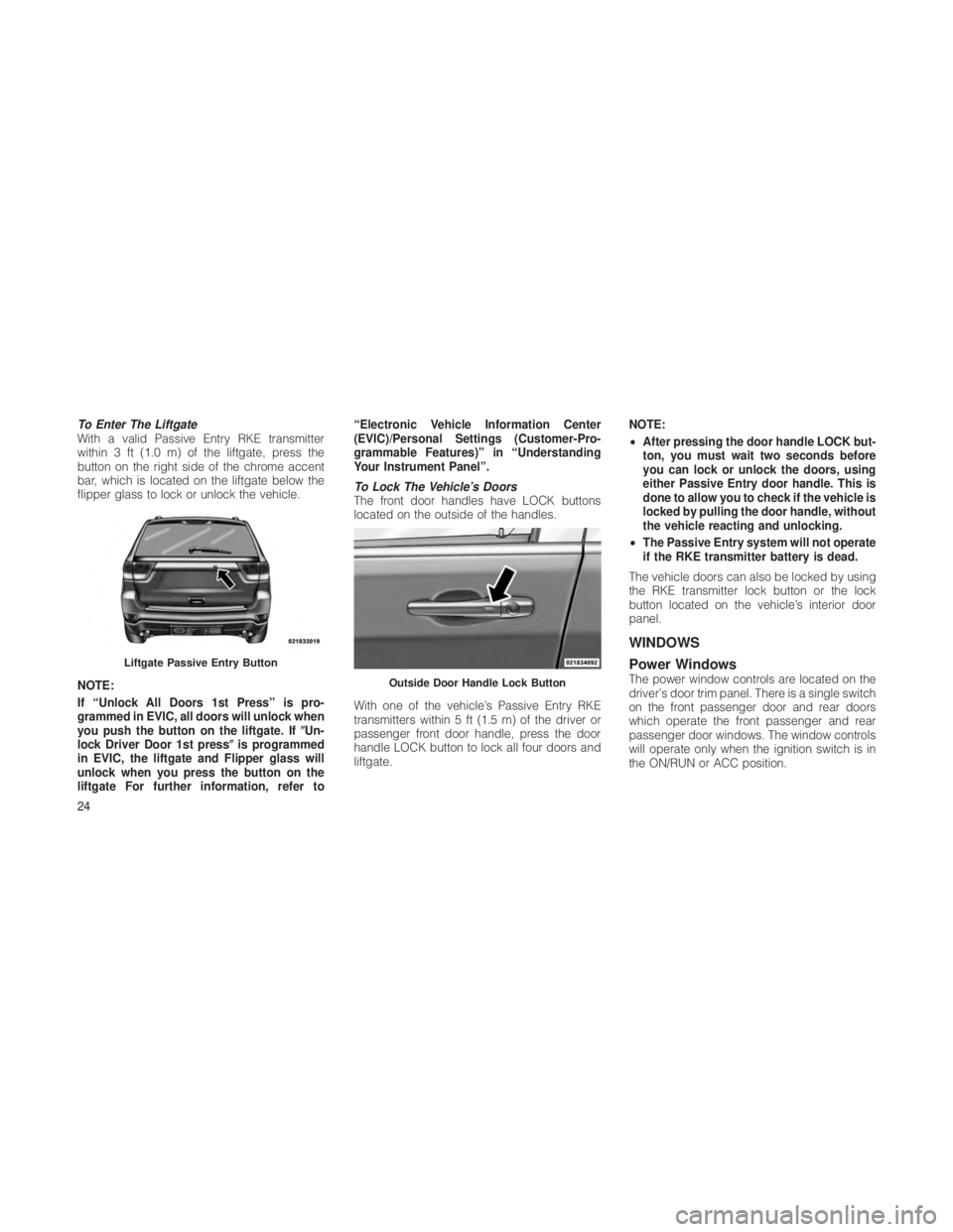 JEEP GRAND CHEROKEE 2012  Owner handbook (in English) To Enter The Liftgate
With a valid Passive Entry RKE transmitter
within 3 ft (1.0 m) of the liftgate, press the
button on the right side of the chrome accent
bar, which is located on the liftgate belo