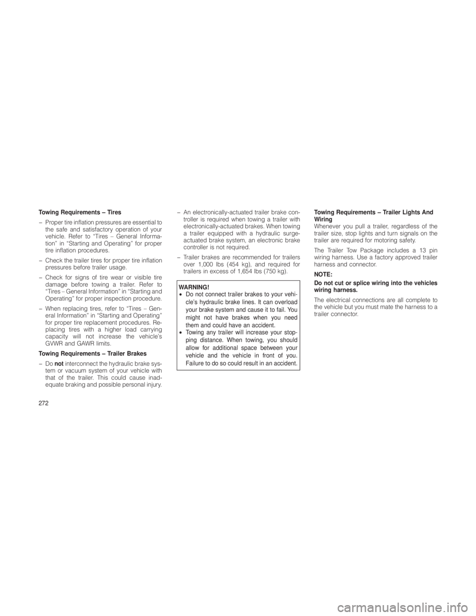 JEEP GRAND CHEROKEE 2012  Owner handbook (in English) Towing Requirements – Tires
� Proper tire inflation pressures are essential tothe safe and satisfactory operation of your
vehicle. Refer to “Tires – General Informa-
tion” in “Starting and O