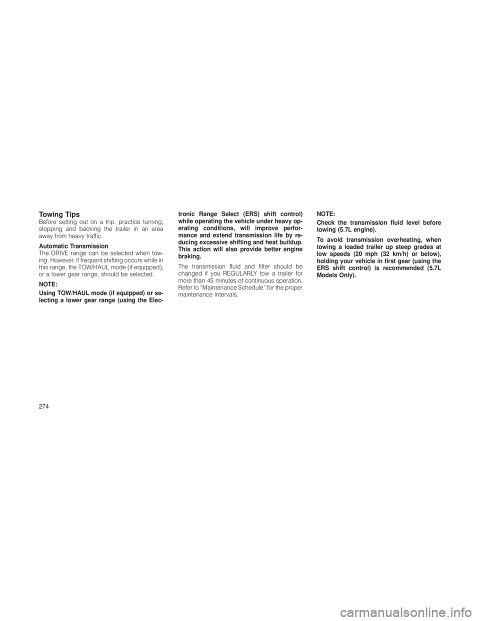 JEEP GRAND CHEROKEE 2012  Owner handbook (in English) Towing TipsBefore setting out on a trip, practice turning,
stopping and backing the trailer in an area
away from heavy traffic.
Automatic Transmission
The DRIVE range can be selected when tow-
ing. Ho