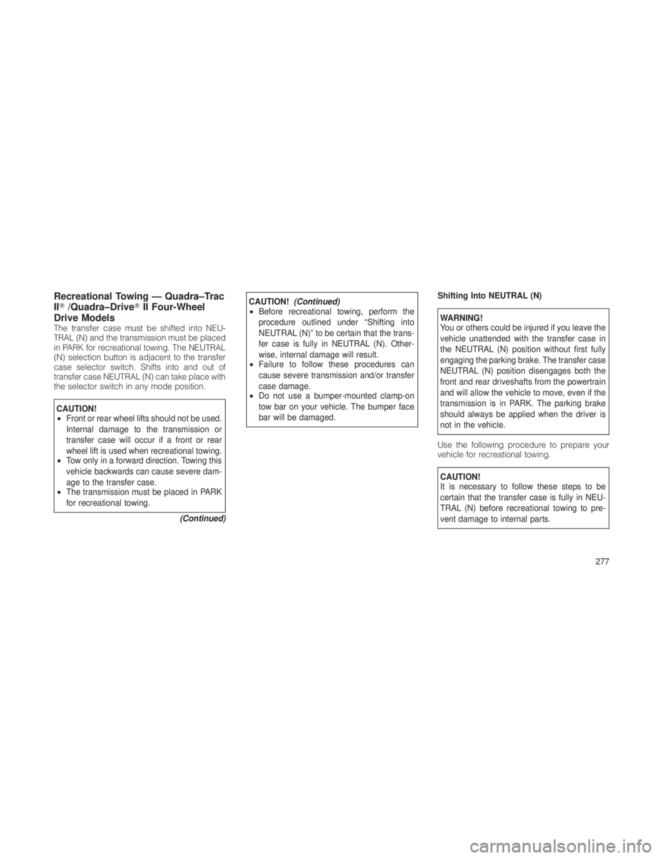 JEEP GRAND CHEROKEE 2012  Owner handbook (in English) Recreational Towing — Quadra–Trac
II/Quadra–Drive II Four-Wheel
Drive Models
The transfer case must be shifted into NEU-
TRAL (N) and the transmission must be placed
in PARK for recreational t