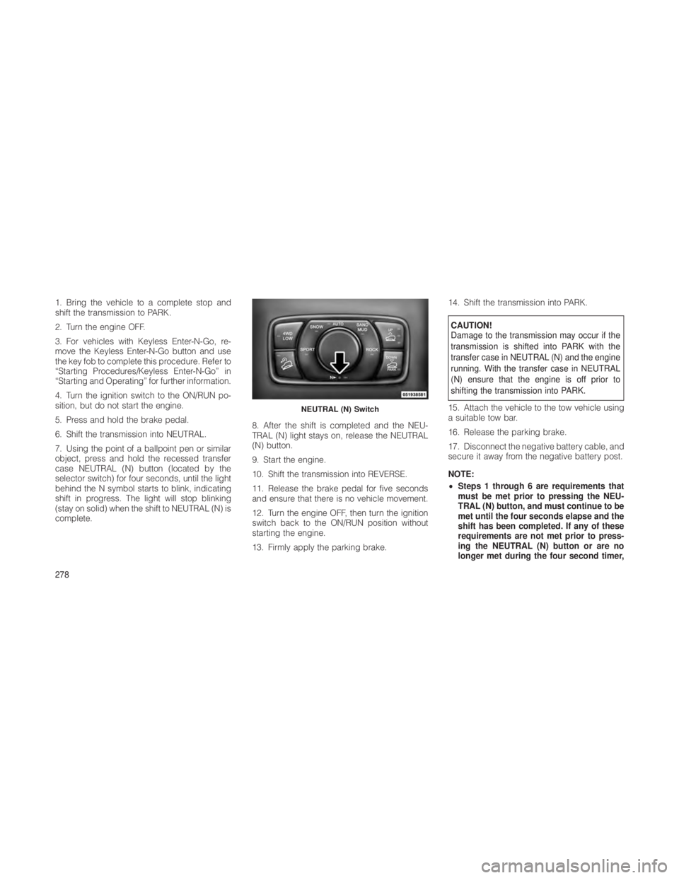 JEEP GRAND CHEROKEE 2012 Owner handbook (in English) 1. Bring the vehicle to a complete stop and
shift the transmission to PARK.
2. Turn the engine OFF.
3. For vehicles with Keyless Enter-N-Go, re-
move the Keyless Enter-N-Go button and use
the key fob JEEP GRAND CHEROKEE 2012 Owner handbook (in English) 1. Bring the vehicle to a complete stop and
shift the transmission to PARK.
2. Turn the engine OFF.
3. For vehicles with Keyless Enter-N-Go, re-
move the Keyless Enter-N-Go button and use
the key fob