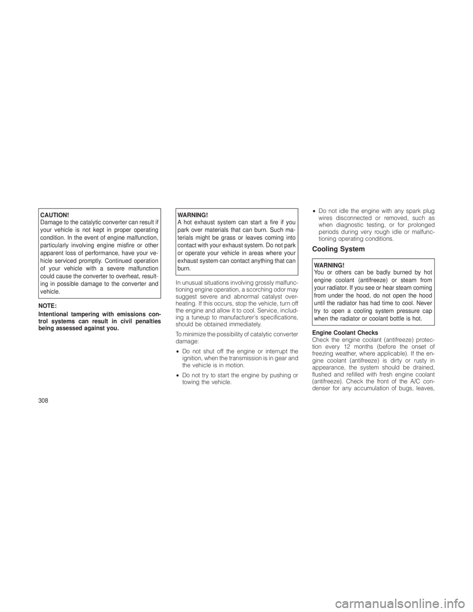 JEEP GRAND CHEROKEE 2012  Owner handbook (in English) CAUTION!
Damage to the catalytic converter can result if
your vehicle is not kept in proper operating
condition. In the event of engine malfunction,
particularly involving engine misfire or other
appa