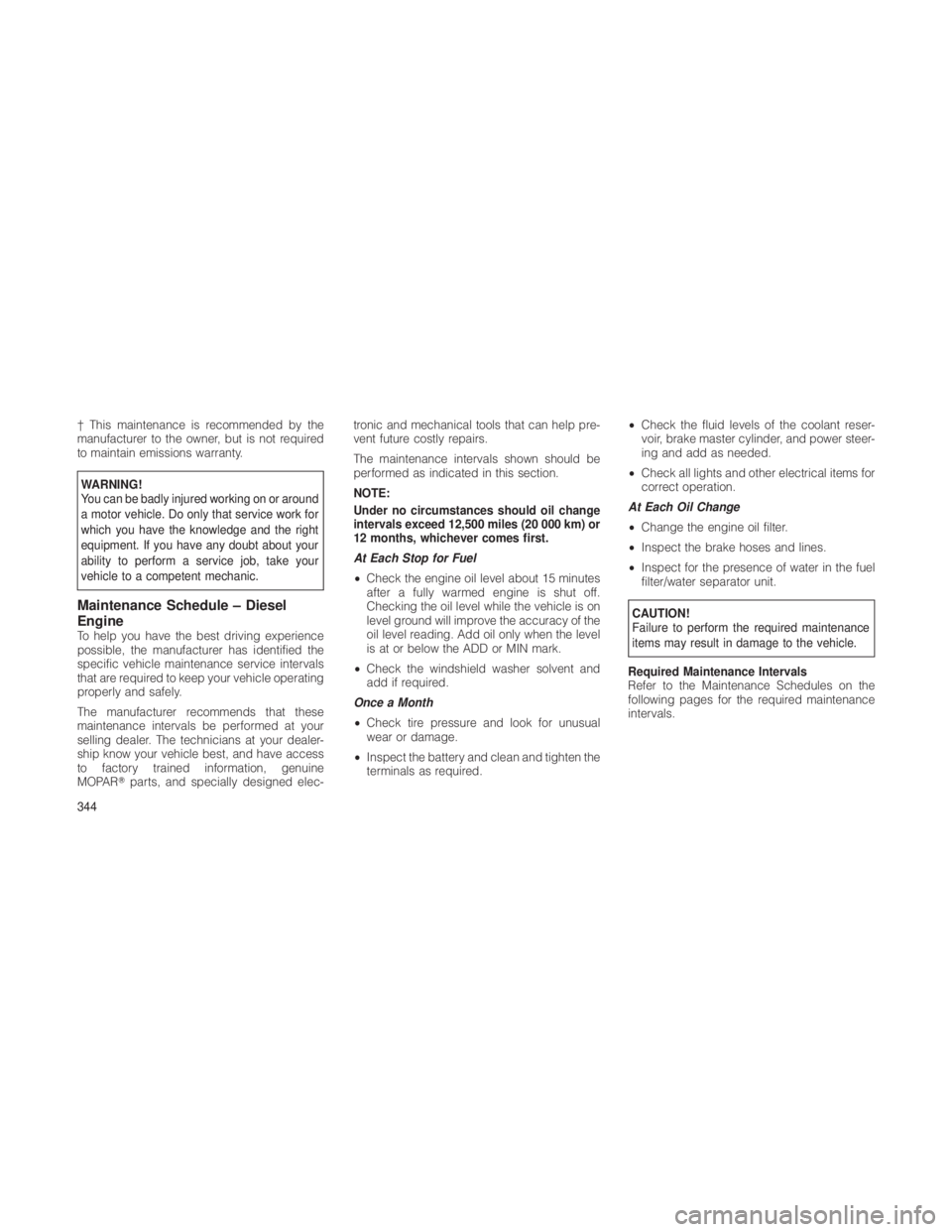 JEEP GRAND CHEROKEE 2012 Owner handbook (in English) † This maintenance is recommended by the
manufacturer to the owner, but is not required
to maintain emissions warranty.
WARNING!
You can be badly injured working on or around
a motor vehicle. Do onl JEEP GRAND CHEROKEE 2012 Owner handbook (in English) † This maintenance is recommended by the
manufacturer to the owner, but is not required
to maintain emissions warranty.
WARNING!
You can be badly injured working on or around
a motor vehicle. Do onl