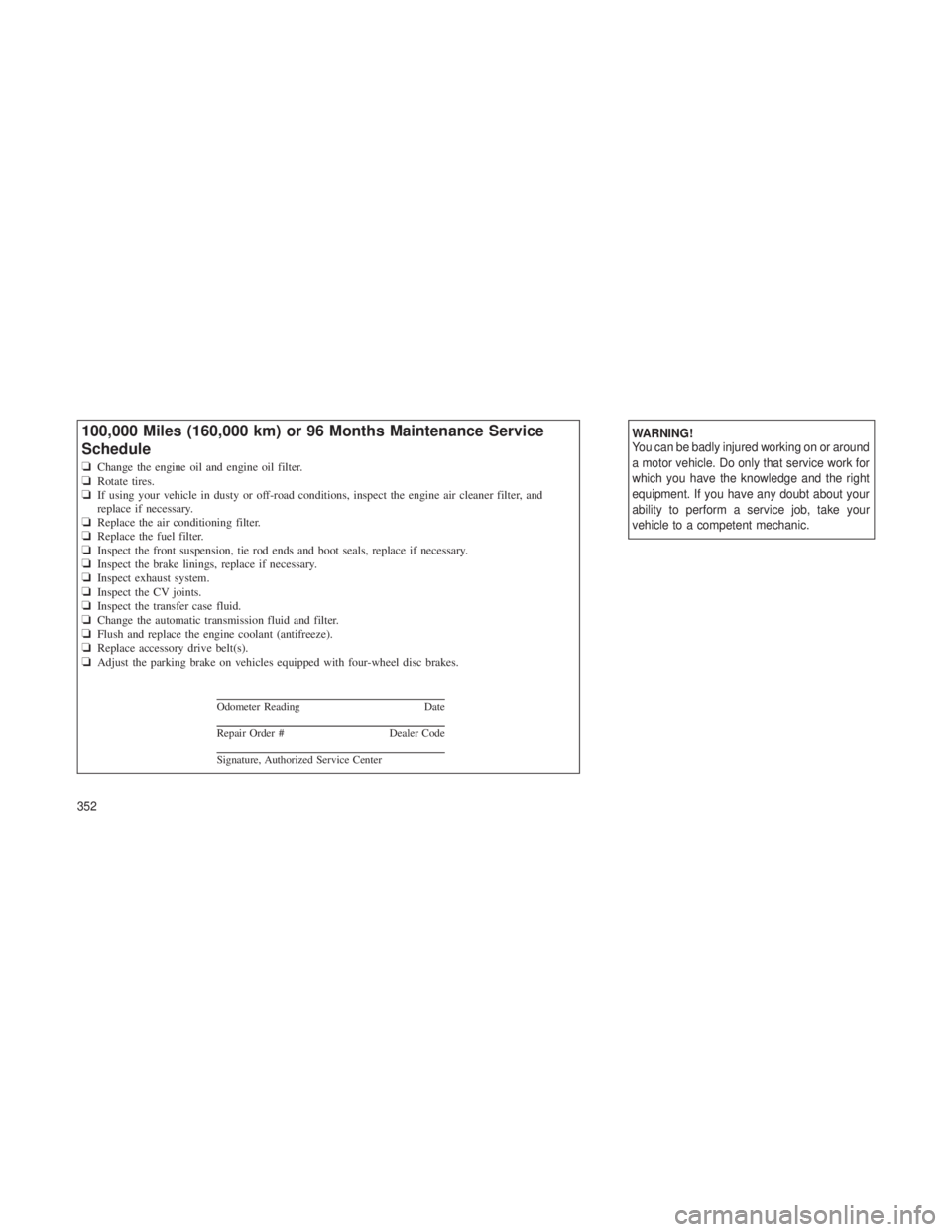JEEP GRAND CHEROKEE 2012  Owner handbook (in English) WARNING!
You can be badly injured working on or around
a motor vehicle. Do only that service work for
which you have the knowledge and the right
equipment. If you have any doubt about your
ability to 