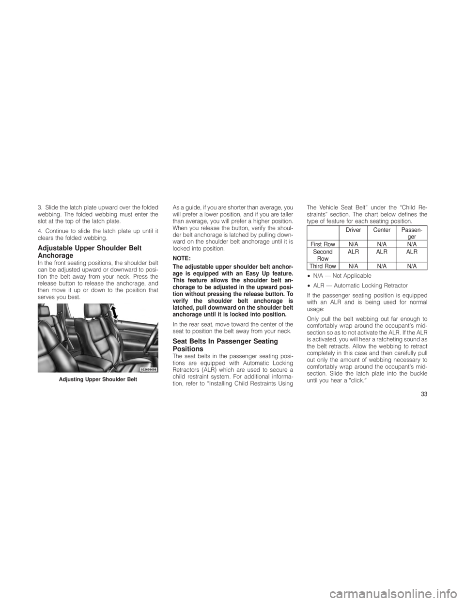 JEEP GRAND CHEROKEE 2012 Owner handbook (in English) 3. Slide the latch plate upward over the folded
webbing. The folded webbing must enter the
slot at the top of the latch plate.
4. Continue to slide the latch plate up until it
clears the folded webbin JEEP GRAND CHEROKEE 2012 Owner handbook (in English) 3. Slide the latch plate upward over the folded
webbing. The folded webbing must enter the
slot at the top of the latch plate.
4. Continue to slide the latch plate up until it
clears the folded webbin
