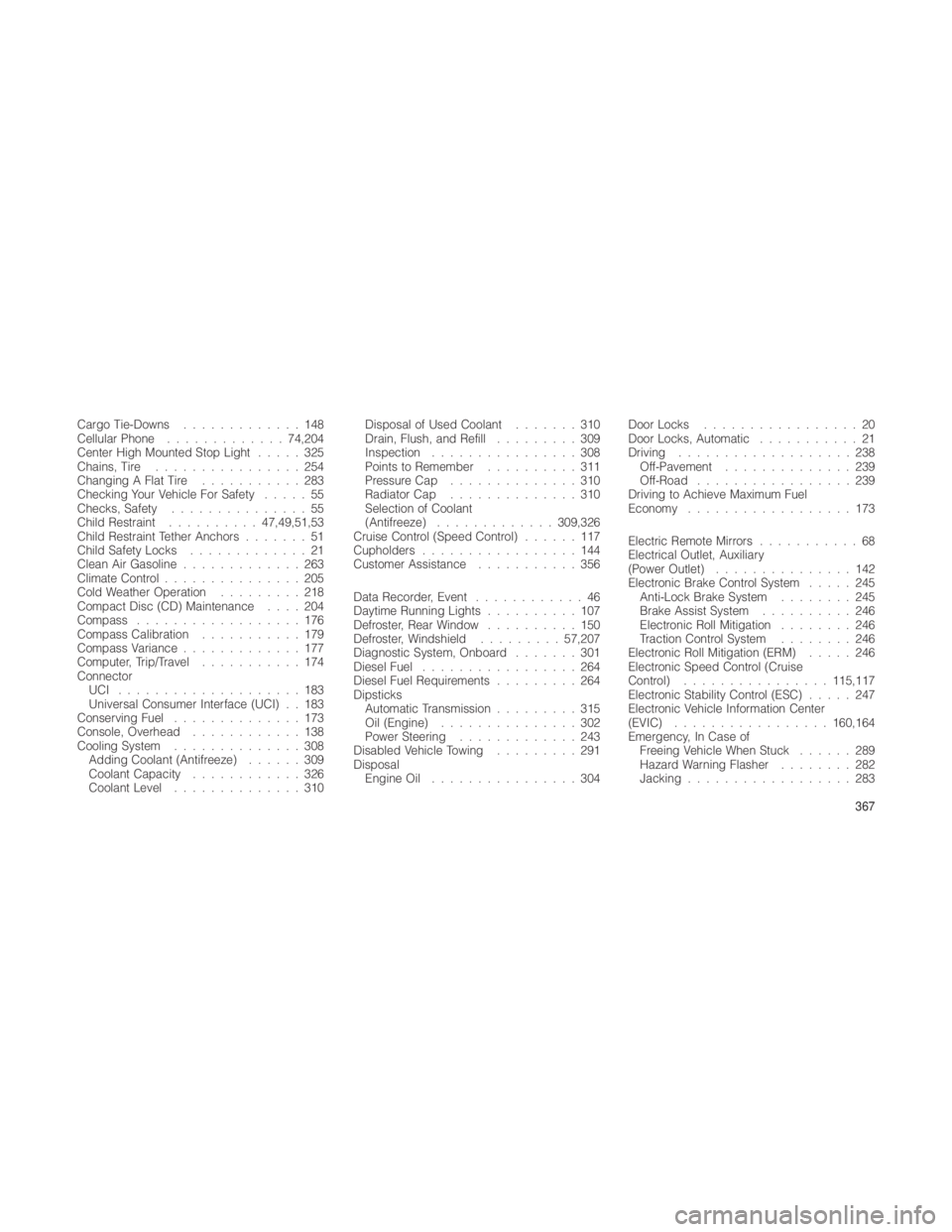 JEEP GRAND CHEROKEE 2012  Owner handbook (in English) Cargo Tie-Downs.............148
Cellular Phone ............. 74,204
Center High Mounted Stop Light .....325
Chains, Tire ................254
Changing A Flat Tire ...........283
Checking Your Vehicle F