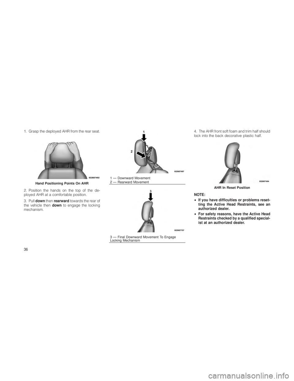 JEEP GRAND CHEROKEE 2012  Owner handbook (in English) 1. Grasp the deployed AHR from the rear seat.
2. Position the hands on the top of the de-
ployed AHR at a comfortable position.
3. Pulldownthenrearward towards the rear of
the vehicle then downto enga