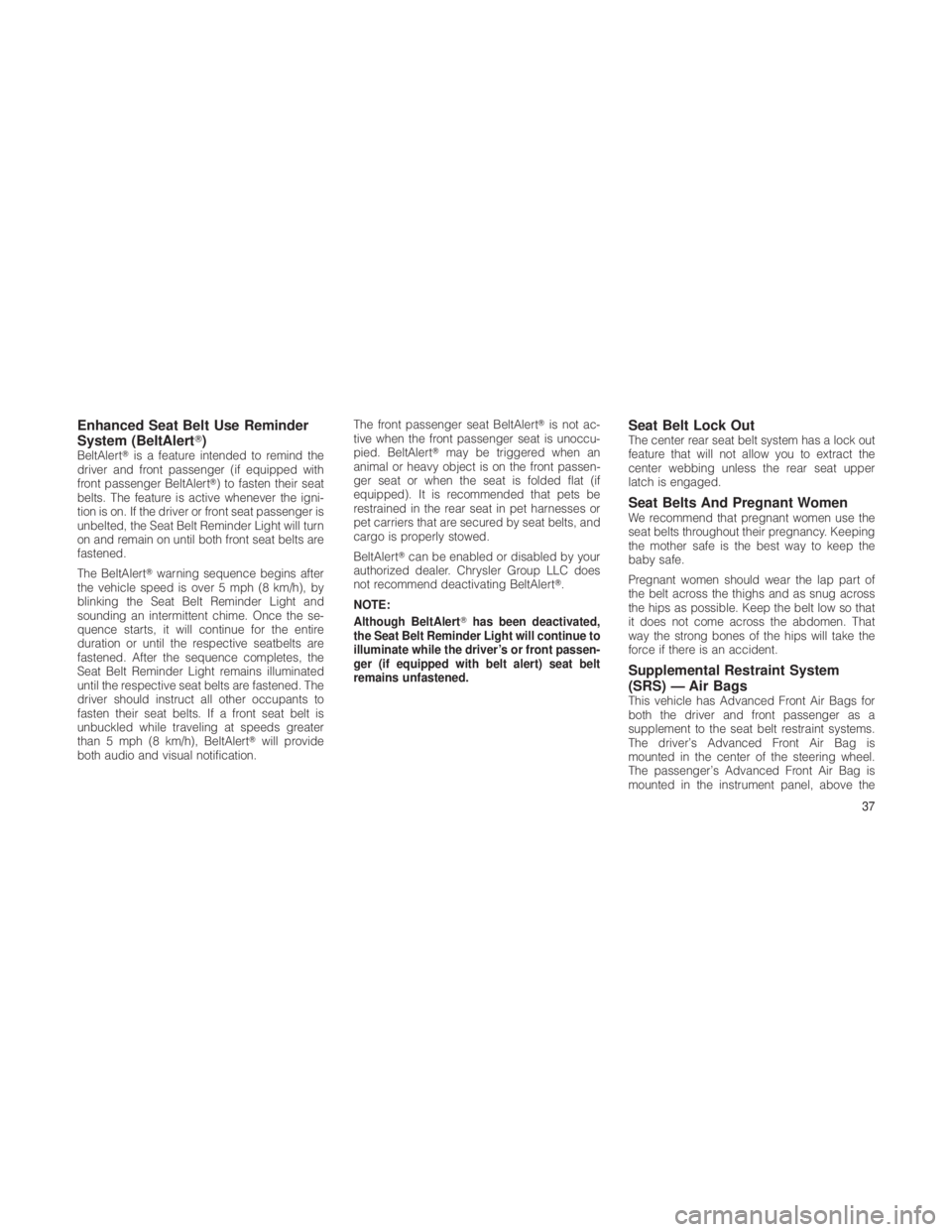 JEEP GRAND CHEROKEE 2012  Owner handbook (in English) Enhanced Seat Belt Use Reminder
System (BeltAlert)
BeltAlertis a feature intended to remind the
driver and front passenger (if equipped with
front passenger BeltAlert) to fasten their seat
belts. T