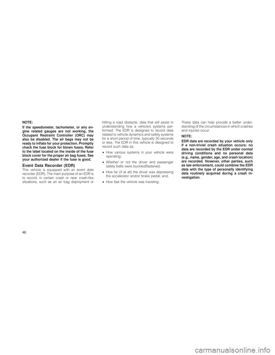 JEEP GRAND CHEROKEE 2012  Owner handbook (in English) NOTE:
If the speedometer, tachometer, or any en-
gine related gauges are not working, the
Occupant Restraint Controller (ORC) may
also be disabled. The air bags may not be
ready to inflate for your pr