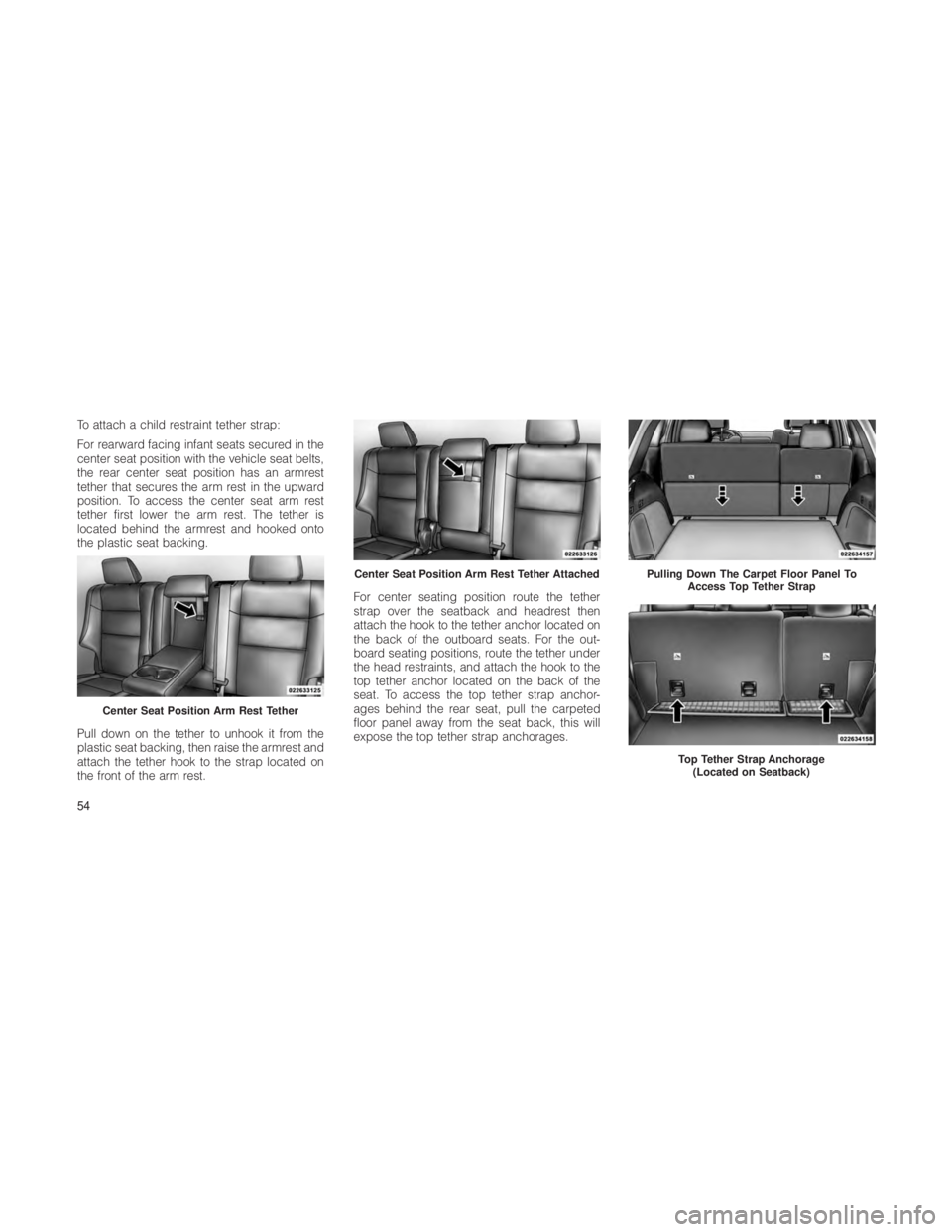 JEEP GRAND CHEROKEE 2012 Owner handbook (in English) To attach a child restraint tether strap:
For rearward facing infant seats secured in the
center seat position with the vehicle seat belts,
the rear center seat position has an armrest
tether that sec JEEP GRAND CHEROKEE 2012 Owner handbook (in English) To attach a child restraint tether strap:
For rearward facing infant seats secured in the
center seat position with the vehicle seat belts,
the rear center seat position has an armrest
tether that sec