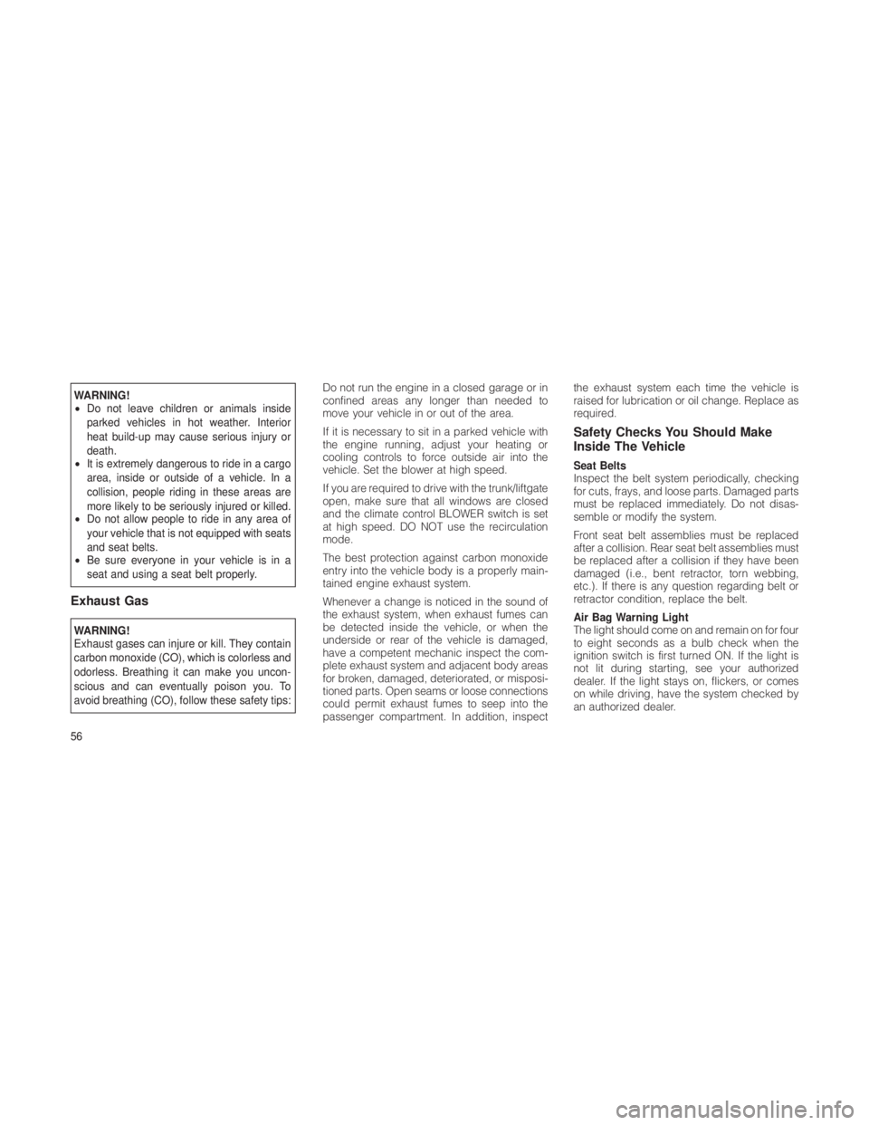 JEEP GRAND CHEROKEE 2012  Owner handbook (in English) WARNING!
•Do not leave children or animals inside
parked vehicles in hot weather. Interior
heat build-up may cause serious injury or
death.
• It is extremely dangerous to ride in a cargo
area, ins