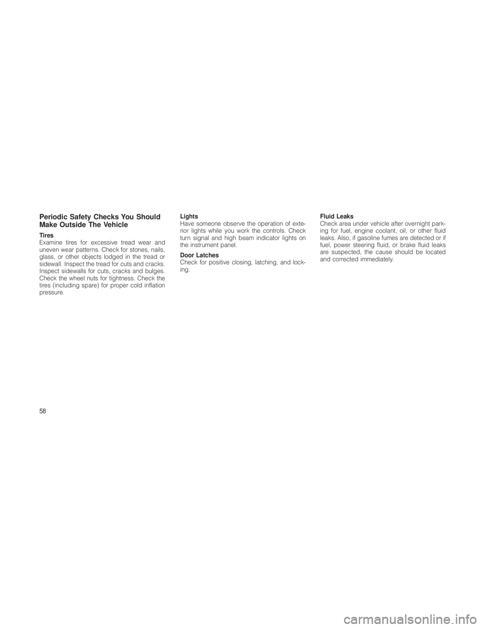 JEEP GRAND CHEROKEE 2012  Owner handbook (in English) Periodic Safety Checks You Should
Make Outside The Vehicle
Tires
Examine tires for excessive tread wear and
uneven wear patterns. Check for stones, nails,
glass, or other objects lodged in the tread o