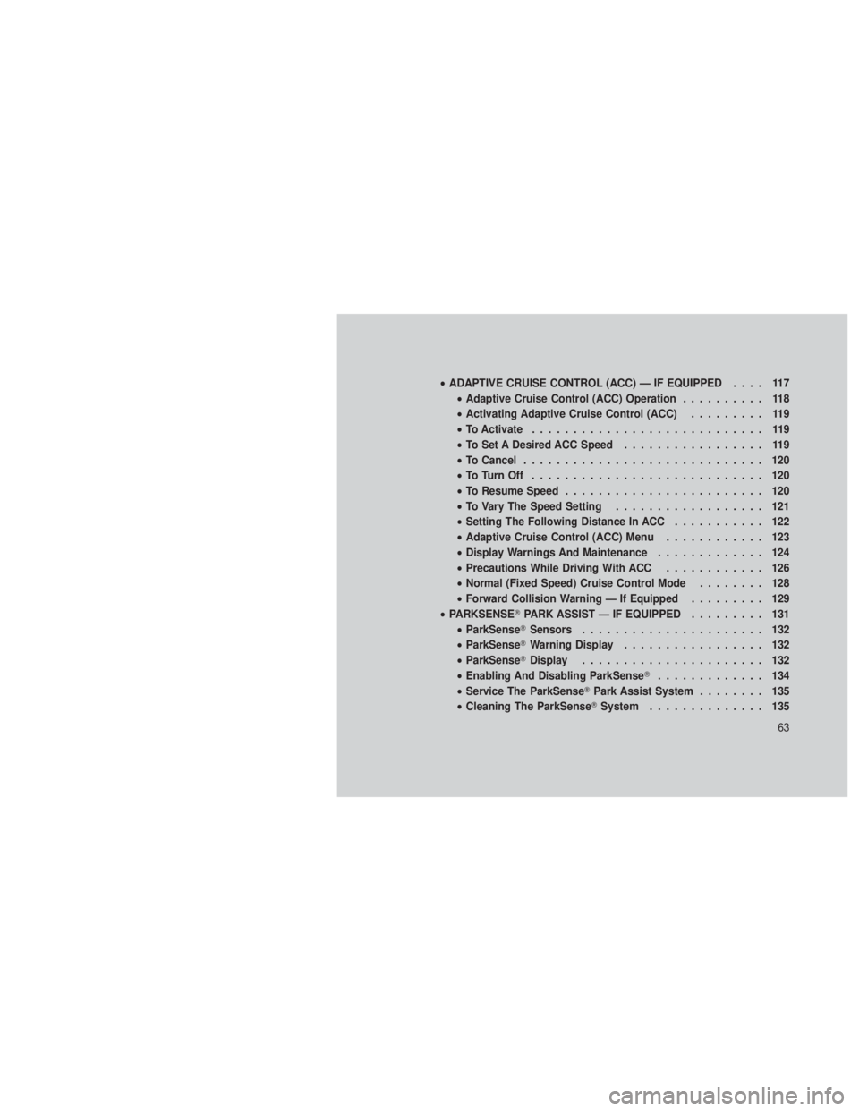 JEEP GRAND CHEROKEE 2012 Owner handbook (in English) •ADAPTIVE CRUISE CONTROL (ACC) — IF EQUIPPED .... 117
• Adaptive Cruise Control (ACC) Operation .......... 118
• Activating Adaptive Cruise Control (ACC) ......... 119
• To Activate ........ JEEP GRAND CHEROKEE 2012 Owner handbook (in English) •ADAPTIVE CRUISE CONTROL (ACC) — IF EQUIPPED .... 117
• Adaptive Cruise Control (ACC) Operation .......... 118
• Activating Adaptive Cruise Control (ACC) ......... 119
• To Activate ........