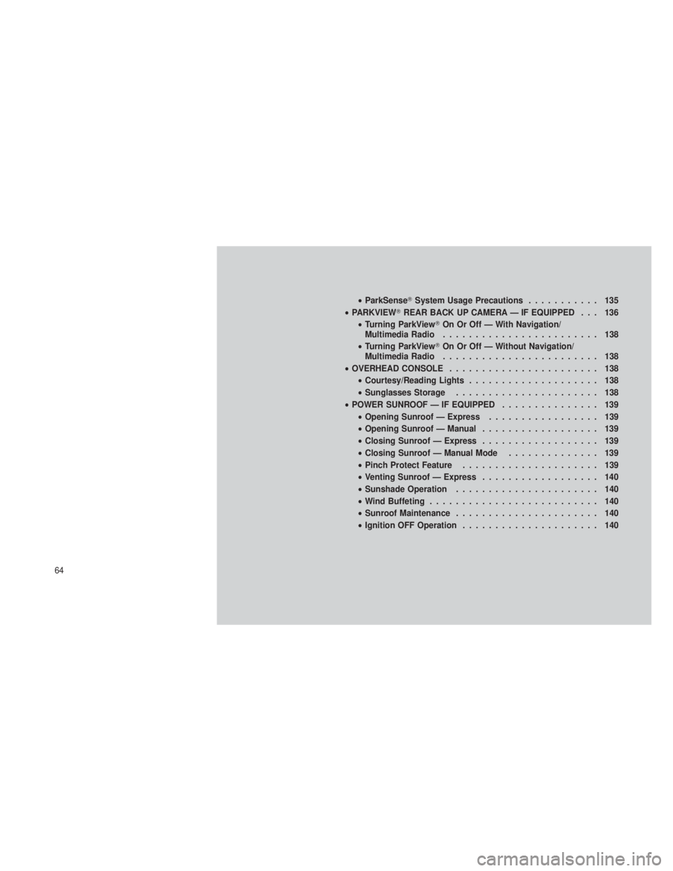 JEEP GRAND CHEROKEE 2012  Owner handbook (in English) •ParkSense System Usage Precautions ........... 135
• PARKVIEW REAR BACK UP CAMERA — IF EQUIPPED . . . 136
• Turning ParkView On Or Off — With Navigation/
Multimedia Radio ...............