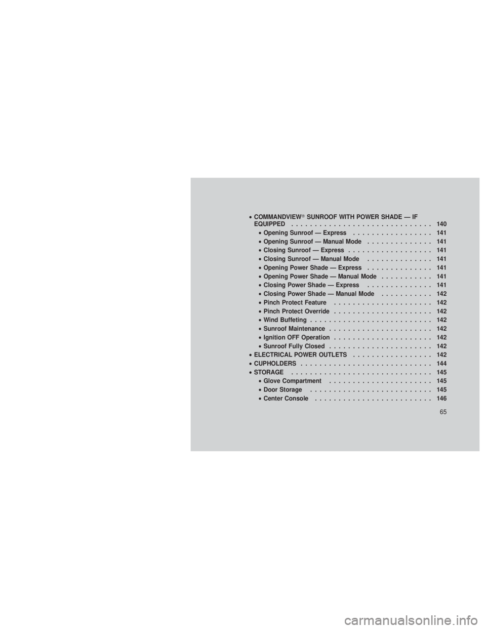 JEEP GRAND CHEROKEE 2012  Owner handbook (in English) •COMMANDVIEW SUNROOF WITH POWER SHADE — IF
EQUIPPED .............................. 140
• Opening Sunroof — Express ................. 141
• Opening Sunroof — Manual Mode .............. 141