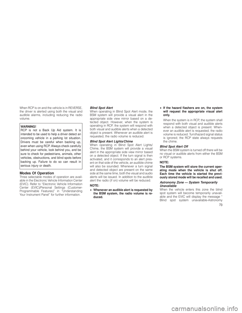 JEEP GRAND CHEROKEE 2012  Owner handbook (in English) When RCP is on and the vehicle is in REVERSE,
the driver is alerted using both the visual and
audible alarms, including reducing the radio
volume.
WARNING!
RCP is not a Back Up Aid system. It is
inten