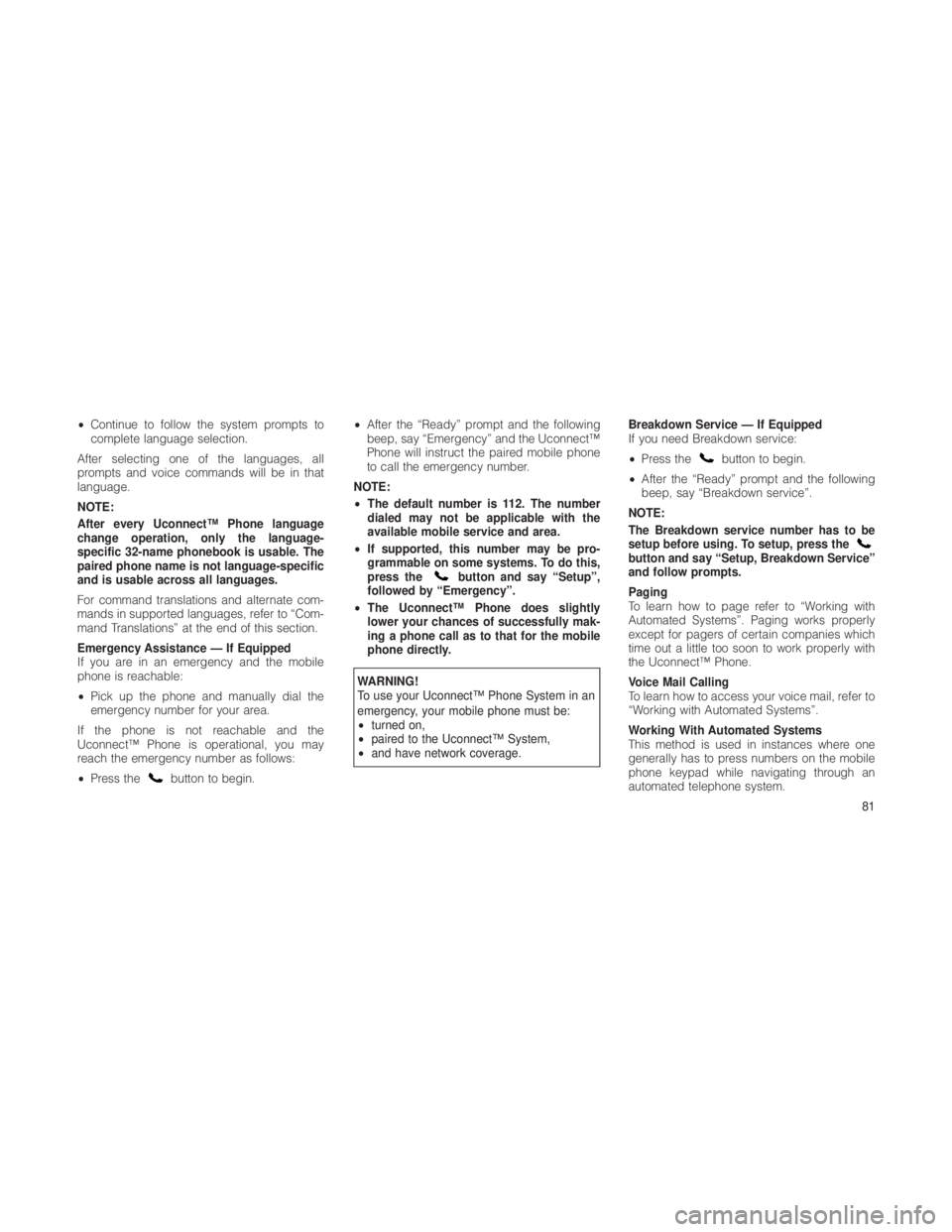 JEEP GRAND CHEROKEE 2012 Owner handbook (in English) •Continue to follow the system prompts to
complete language selection.
After selecting one of the languages, all
prompts and voice commands will be in that
language.
NOTE:
After every Uconnect™ Ph JEEP GRAND CHEROKEE 2012 Owner handbook (in English) •Continue to follow the system prompts to
complete language selection.
After selecting one of the languages, all
prompts and voice commands will be in that
language.
NOTE:
After every Uconnect™ Ph