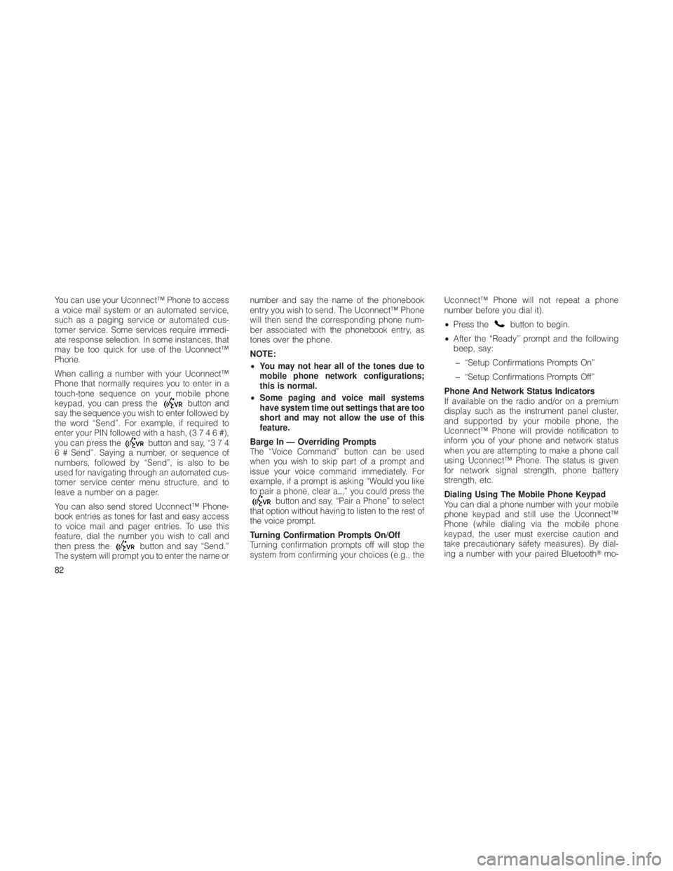 JEEP GRAND CHEROKEE 2012  Owner handbook (in English) You can use your Uconnect™ Phone to access
a voice mail system or an automated service,
such as a paging service or automated cus-
tomer service. Some services require immedi-
ate response selection