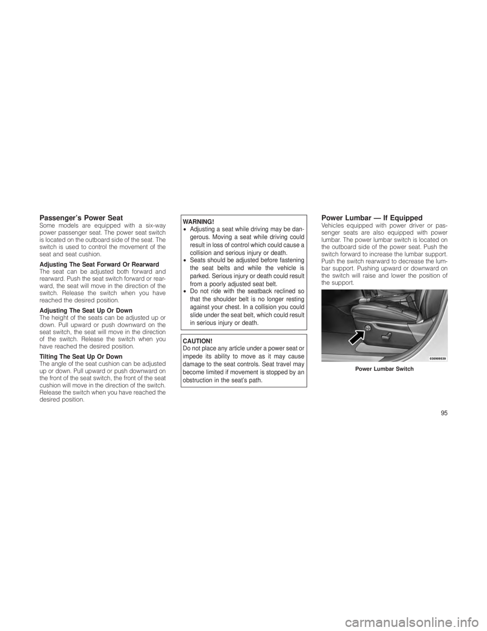 JEEP GRAND CHEROKEE 2012 Owner handbook (in English) Passenger’s Power SeatSome models are equipped with a six-way
power passenger seat. The power seat switch
is located on the outboard side of the seat. The
switch is used to control the movement of t JEEP GRAND CHEROKEE 2012 Owner handbook (in English) Passenger’s Power SeatSome models are equipped with a six-way
power passenger seat. The power seat switch
is located on the outboard side of the seat. The
switch is used to control the movement of t