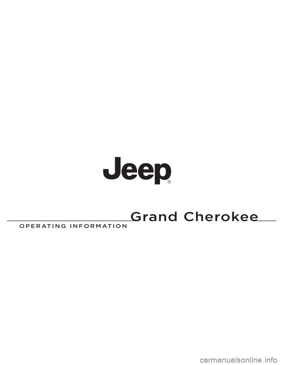 JEEP GRAND CHEROKEE 2013  Owner handbook (in English) Grand Cherokee
Chrysler Group LLC
OPERATING IN\fORMATION
Grand Cherokee
13WK741-126-ENG-ABPrinted in Europe 13
1386316_EE_Jeep_Gr_Cherokee_OM.indd   1 