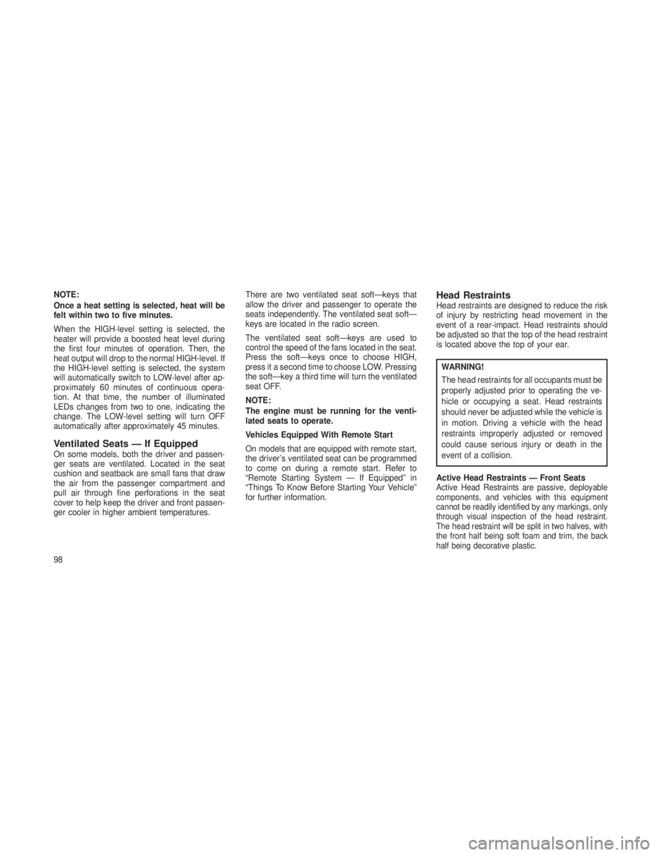 JEEP GRAND CHEROKEE 2013  Owner handbook (in English) NOTE:
Once a heat setting is selected, heat will be
felt within two to five minutes.
When the HIGH-level setting is selected, the
heater will provide a boosted heat level during
the first four minutes