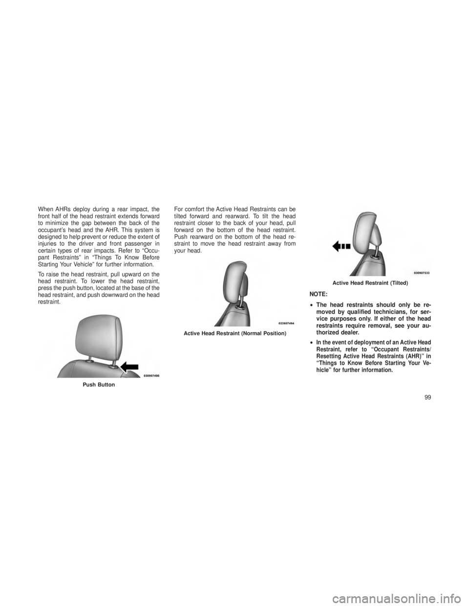 JEEP GRAND CHEROKEE 2013 Owner handbook (in English) When AHRs deploy during a rear impact, the
front half of the head restraint extends forward
to minimize the gap between the back of the
occupant’s head and the AHR. This system is
designed to help p JEEP GRAND CHEROKEE 2013 Owner handbook (in English) When AHRs deploy during a rear impact, the
front half of the head restraint extends forward
to minimize the gap between the back of the
occupant’s head and the AHR. This system is
designed to help p