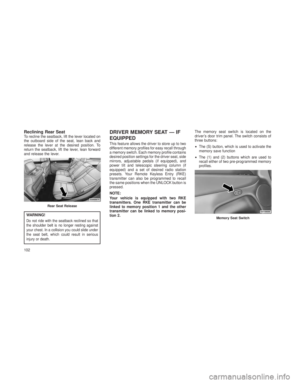JEEP GRAND CHEROKEE 2013 Owner handbook (in English) Reclining Rear SeatTo recline the seatback, lift the lever located on
the outboard side of the seat, lean back and
release the lever at the desired position. To
return the seatback, lift the lever, le JEEP GRAND CHEROKEE 2013 Owner handbook (in English) Reclining Rear SeatTo recline the seatback, lift the lever located on
the outboard side of the seat, lean back and
release the lever at the desired position. To
return the seatback, lift the lever, le