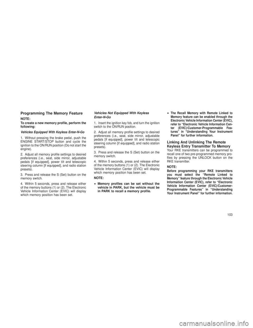 JEEP GRAND CHEROKEE 2013  Owner handbook (in English) Programming The Memory Feature
NOTE:
To create a new memory profile, perform the
following:
Vehicles Equipped With Keyless Enter-N-Go
1. Without pressing the brake pedal, push the
ENGINE START/STOP bu