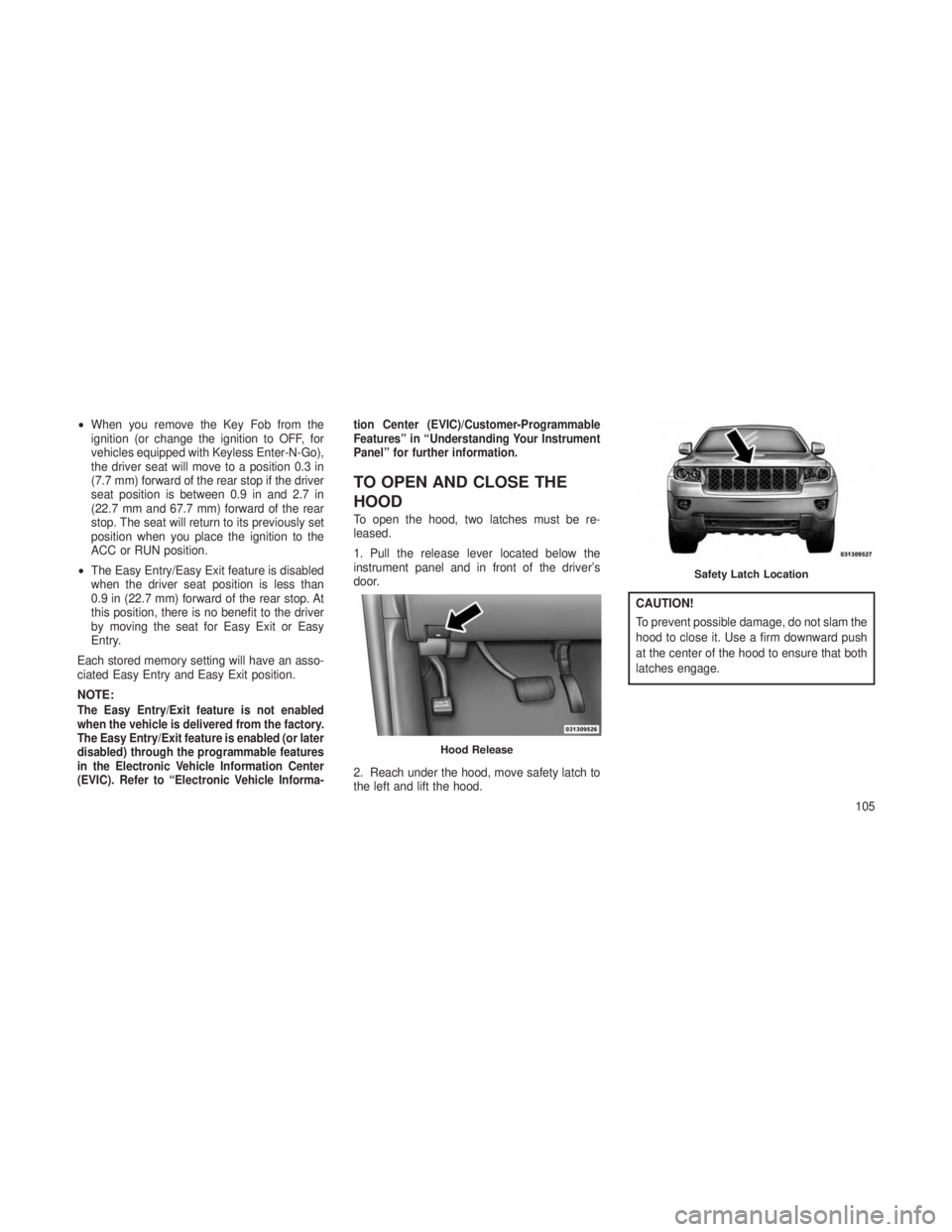 JEEP GRAND CHEROKEE 2013 Owner handbook (in English) •When you remove the Key Fob from the
ignition (or change the ignition to OFF, for
vehicles equipped with Keyless Enter-N-Go),
the driver seat will move to a position 0.3 in
(7.7 mm) forward of the JEEP GRAND CHEROKEE 2013 Owner handbook (in English) •When you remove the Key Fob from the
ignition (or change the ignition to OFF, for
vehicles equipped with Keyless Enter-N-Go),
the driver seat will move to a position 0.3 in
(7.7 mm) forward of the