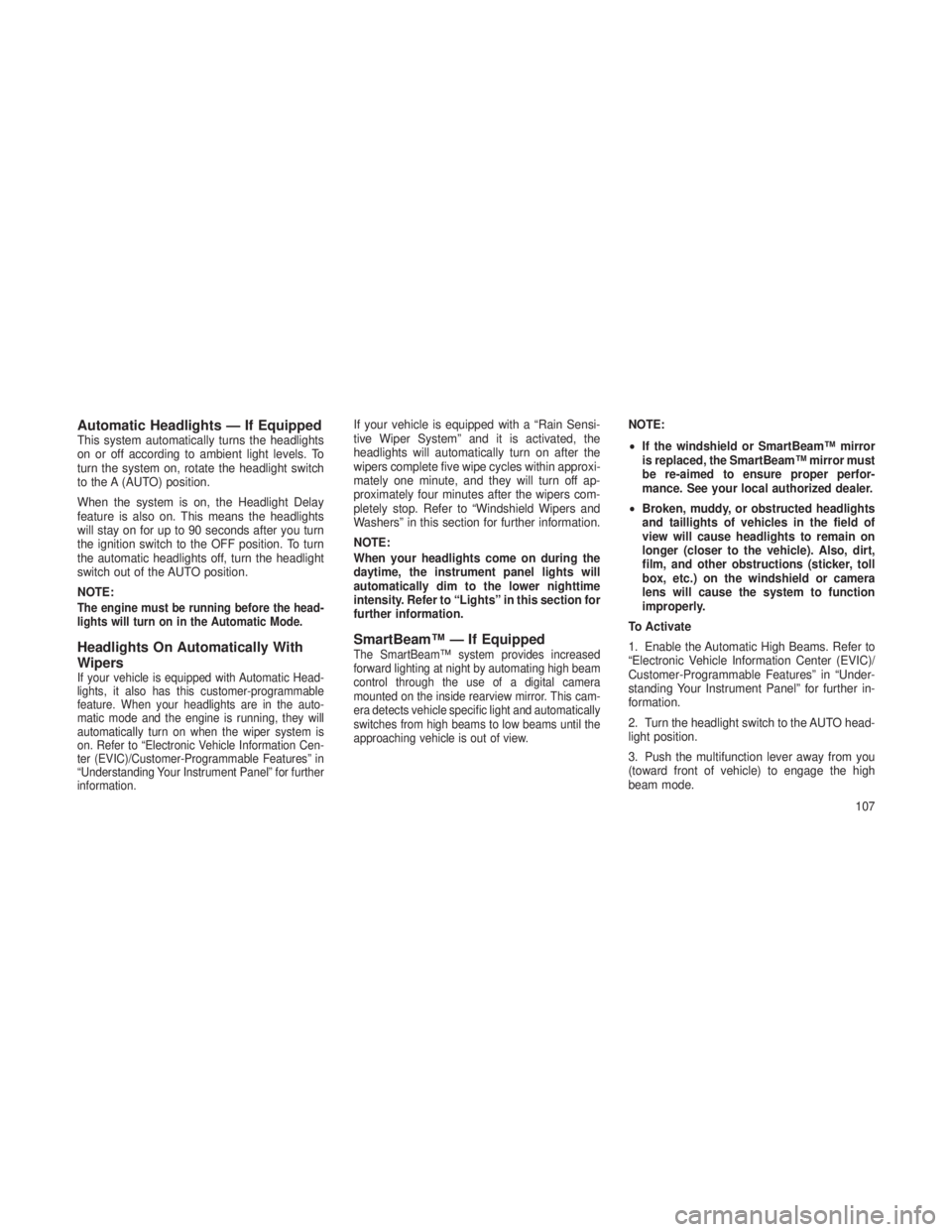 JEEP GRAND CHEROKEE 2013  Owner handbook (in English) Automatic Headlights — If EquippedThis system automatically turns the headlights
on or off according to ambient light levels. To
turn the system on, rotate the headlight switch
to the A (AUTO) posit