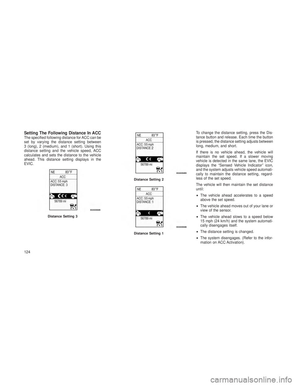 JEEP GRAND CHEROKEE 2013 Owner handbook (in English) Setting The Following Distance In ACCThe specified following distance for ACC can be
set by varying the distance setting between
3 (long), 2 (medium), and 1 (short). Using this
distance setting and th JEEP GRAND CHEROKEE 2013 Owner handbook (in English) Setting The Following Distance In ACCThe specified following distance for ACC can be
set by varying the distance setting between
3 (long), 2 (medium), and 1 (short). Using this
distance setting and th