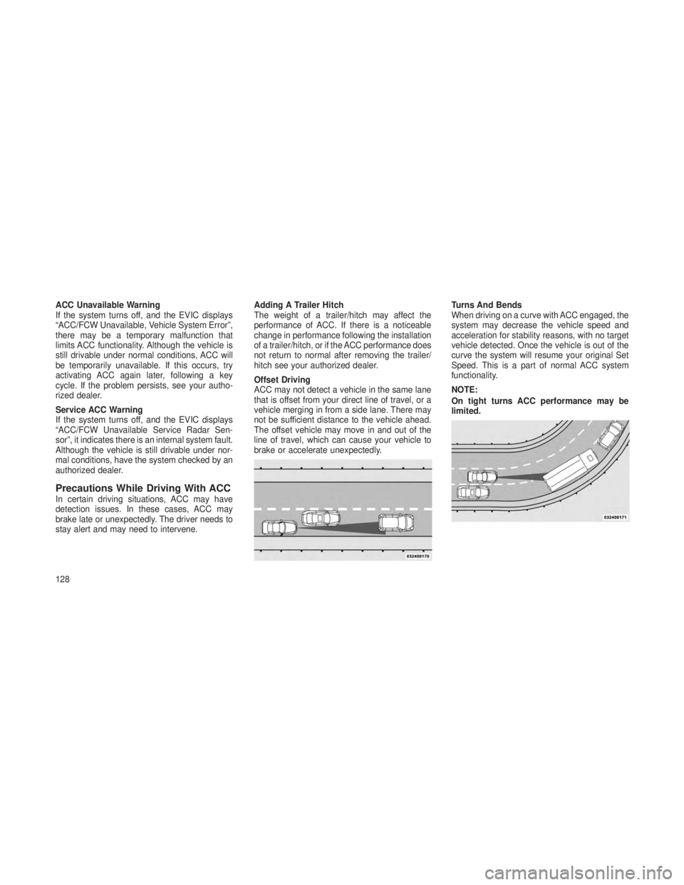 JEEP GRAND CHEROKEE 2013 Owner handbook (in English) ACC Unavailable Warning
If the system turns off, and the EVIC displays
“ACC/FCW Unavailable, Vehicle System Error”,
there may be a temporary malfunction that
limits ACC functionality. Although the JEEP GRAND CHEROKEE 2013 Owner handbook (in English) ACC Unavailable Warning
If the system turns off, and the EVIC displays
“ACC/FCW Unavailable, Vehicle System Error”,
there may be a temporary malfunction that
limits ACC functionality. Although the