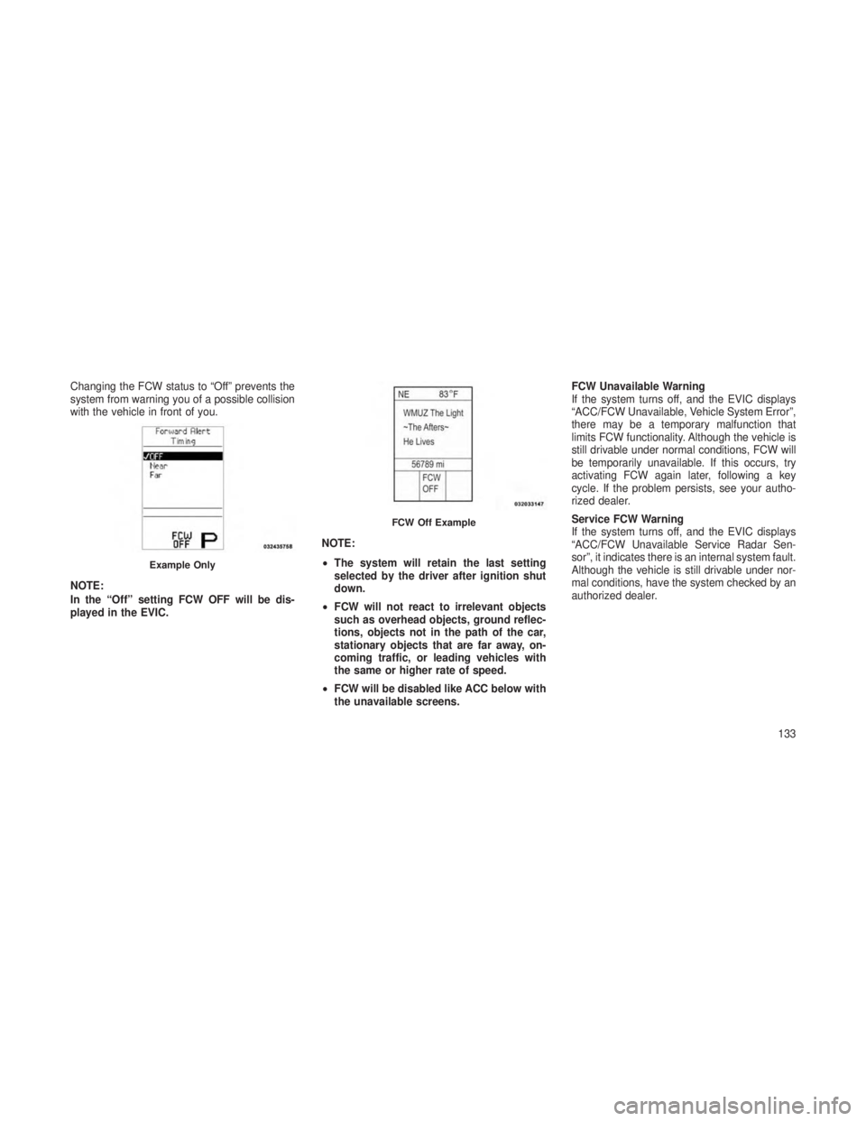 JEEP GRAND CHEROKEE 2013 Owner handbook (in English) Changing the FCW status to “Off” prevents the
system from warning you of a possible collision
with the vehicle in front of you.
NOTE:
In the “Off” setting FCW OFF will be dis-
played in the EV JEEP GRAND CHEROKEE 2013 Owner handbook (in English) Changing the FCW status to “Off” prevents the
system from warning you of a possible collision
with the vehicle in front of you.
NOTE:
In the “Off” setting FCW OFF will be dis-
played in the EV
