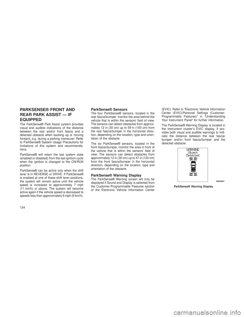 JEEP GRAND CHEROKEE 2013  Owner handbook (in English) PARKSENSE® FRONT AND
REAR PARK ASSIST — IF
EQUIPPED
The ParkSense® Park Assist system provides
visual and audible indications of the distance
between the rear and/or front fascia and a
detected ob
