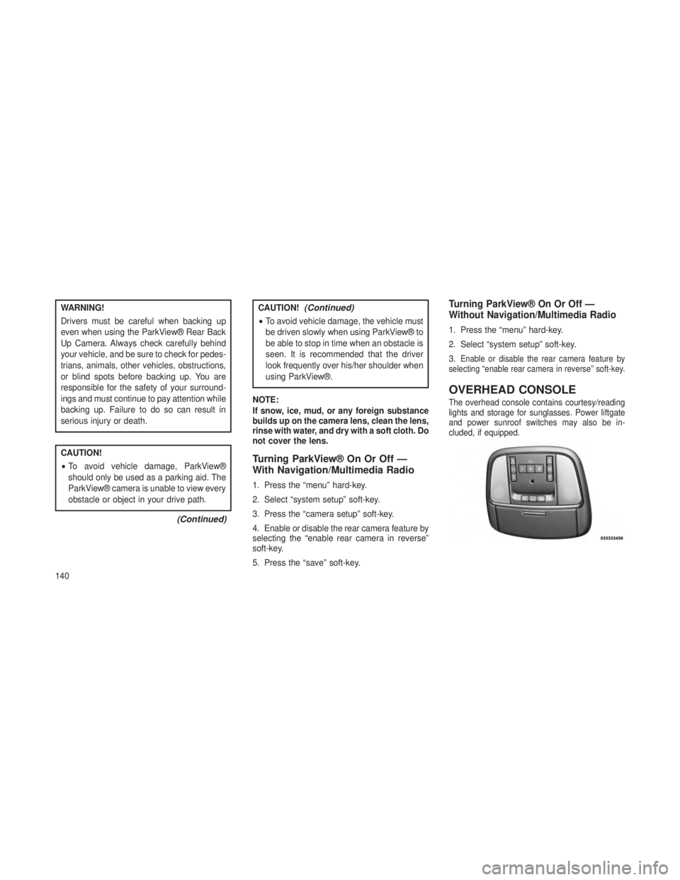 JEEP GRAND CHEROKEE 2013 Owner handbook (in English) WARNING!
Drivers must be careful when backing up
even when using the ParkView® Rear Back
Up Camera. Always check carefully behind
your vehicle, and be sure to check for pedes-
trians, animals, other JEEP GRAND CHEROKEE 2013 Owner handbook (in English) WARNING!
Drivers must be careful when backing up
even when using the ParkView® Rear Back
Up Camera. Always check carefully behind
your vehicle, and be sure to check for pedes-
trians, animals, other