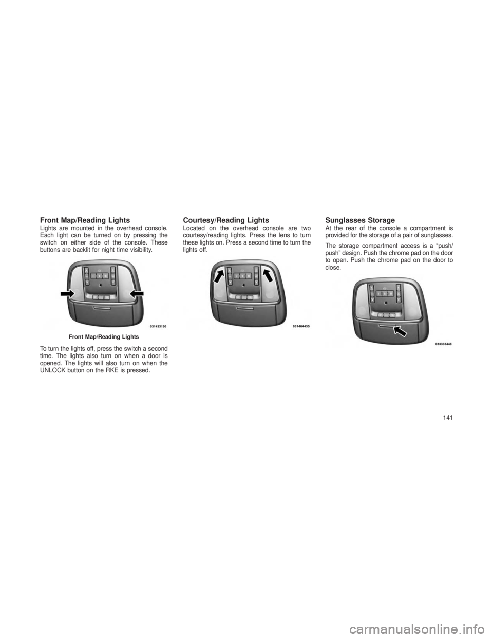 JEEP GRAND CHEROKEE 2013  Owner handbook (in English) Front Map/Reading LightsLights are mounted in the overhead console.
Each light can be turned on by pressing the
switch on either side of the console. These
buttons are backlit for night time visibilit