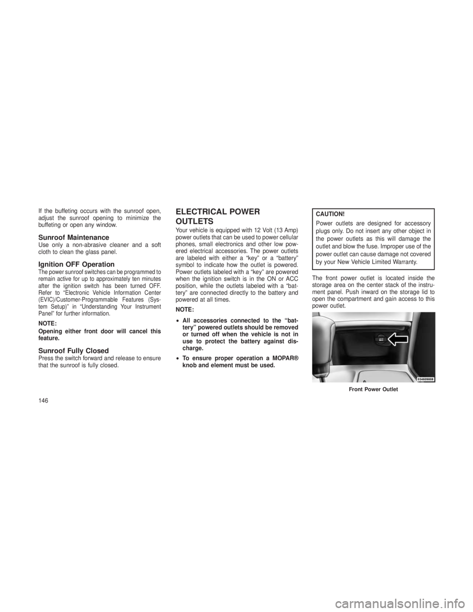 JEEP GRAND CHEROKEE 2013 Owner handbook (in English) If the buffeting occurs with the sunroof open,
adjust the sunroof opening to minimize the
buffeting or open any window.
Sunroof MaintenanceUse only a non-abrasive cleaner and a soft
cloth to clean the JEEP GRAND CHEROKEE 2013 Owner handbook (in English) If the buffeting occurs with the sunroof open,
adjust the sunroof opening to minimize the
buffeting or open any window.
Sunroof MaintenanceUse only a non-abrasive cleaner and a soft
cloth to clean the