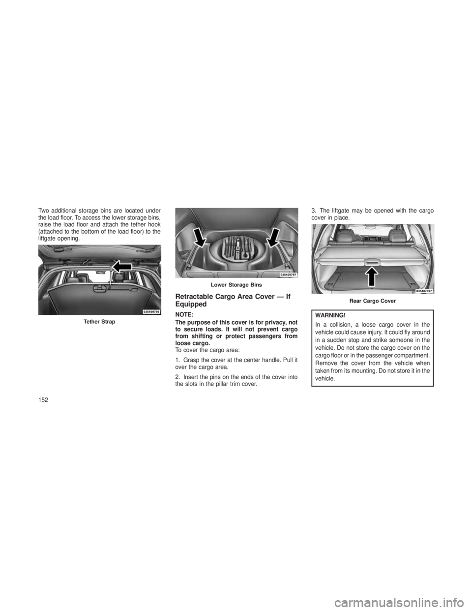 JEEP GRAND CHEROKEE 2013 Owner handbook (in English) Two additional storage bins are located under
the load floor. To access the lower storage bins,
raise the load floor and attach the tether hook
(attached to the bottom of the load floor) to the
liftga JEEP GRAND CHEROKEE 2013 Owner handbook (in English) Two additional storage bins are located under
the load floor. To access the lower storage bins,
raise the load floor and attach the tether hook
(attached to the bottom of the load floor) to the
liftga