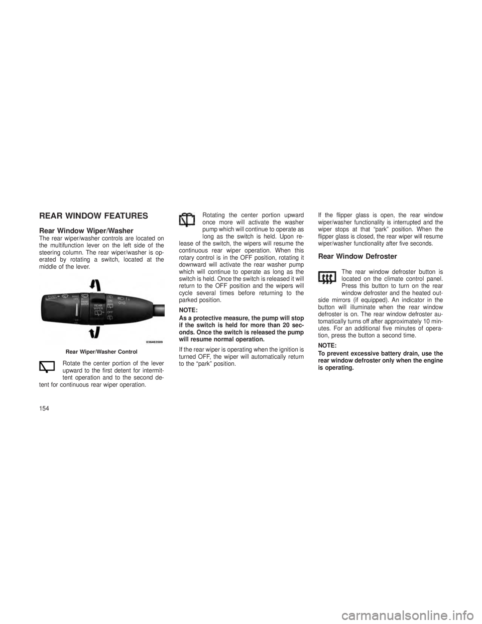 JEEP GRAND CHEROKEE 2013 Owner handbook (in English) REAR WINDOW FEATURES
Rear Window Wiper/WasherThe rear wiper/washer controls are located on
the multifunction lever on the left side of the
steering column. The rear wiper/washer is op-
erated by rotat JEEP GRAND CHEROKEE 2013 Owner handbook (in English) REAR WINDOW FEATURES
Rear Window Wiper/WasherThe rear wiper/washer controls are located on
the multifunction lever on the left side of the
steering column. The rear wiper/washer is op-
erated by rotat