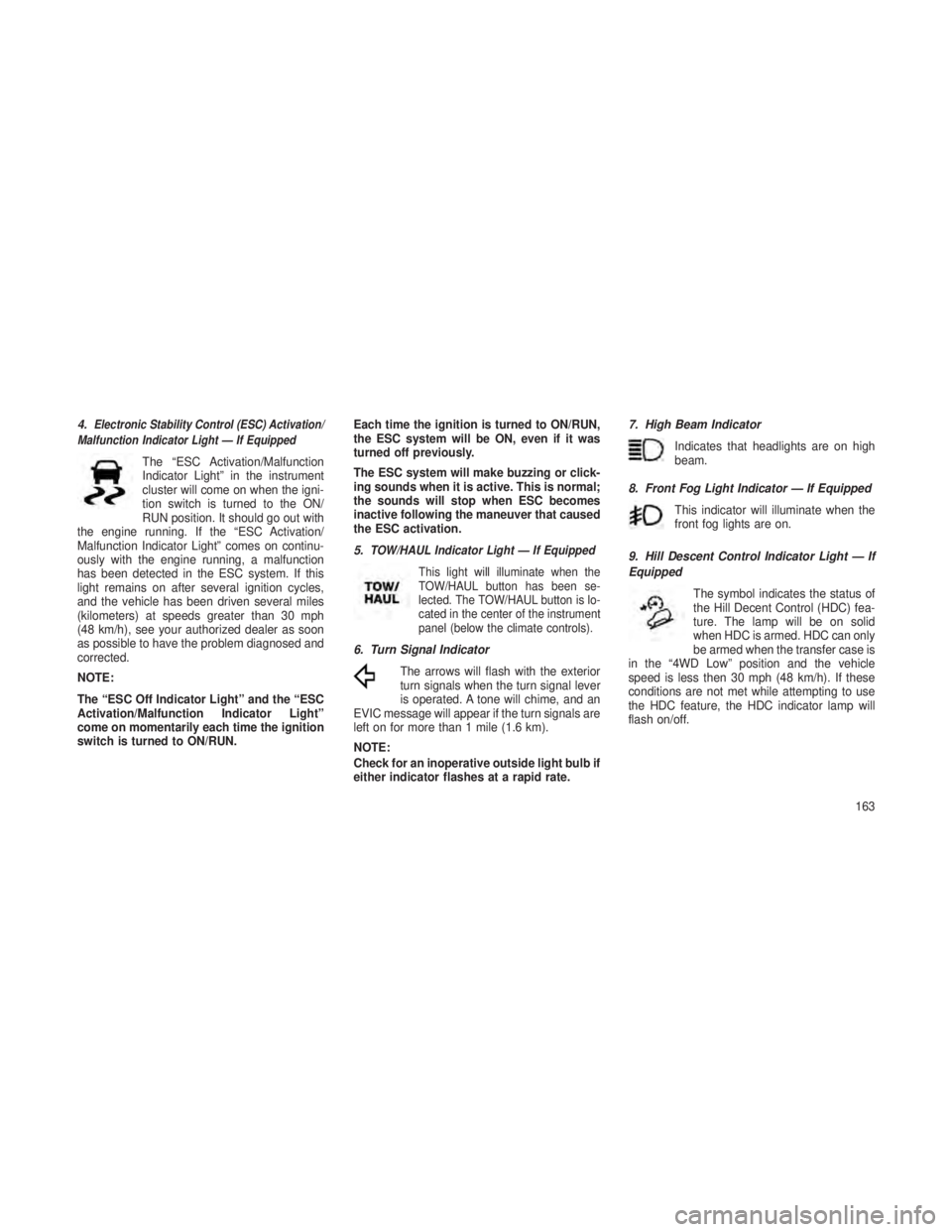 JEEP GRAND CHEROKEE 2013  Owner handbook (in English) 4.Electronic Stability Control (ESC) Activation/
Malfunction Indicator Light — If Equipped
The “ESC Activation/Malfunction
Indicator Light” in the instrument
cluster will come on when the igni-
