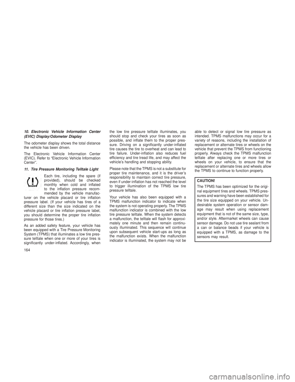 JEEP GRAND CHEROKEE 2013  Owner handbook (in English) 10. Electronic Vehicle Information Center
(EVIC) Display/Odometer Display
The odometer display shows the total distance
the vehicle has been driven.
The Electronic Vehicle Information Center
(EVIC). R