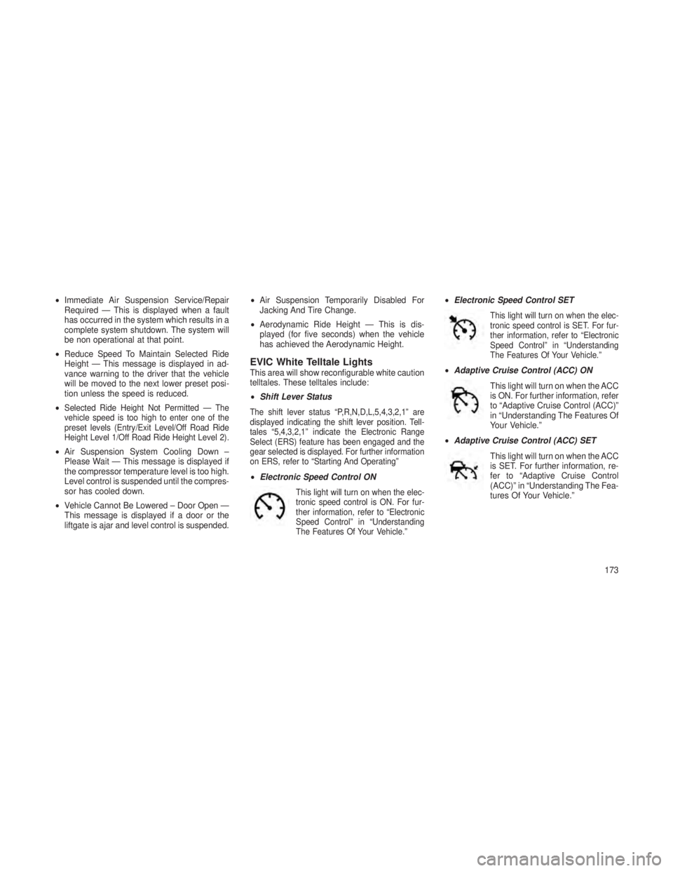 JEEP GRAND CHEROKEE 2013 Owner handbook (in English) •Immediate Air Suspension Service/Repair
Required — This is displayed when a fault
has occurred in the system which results in a
complete system shutdown. The system will
be non operational at tha JEEP GRAND CHEROKEE 2013 Owner handbook (in English) •Immediate Air Suspension Service/Repair
Required — This is displayed when a fault
has occurred in the system which results in a
complete system shutdown. The system will
be non operational at tha