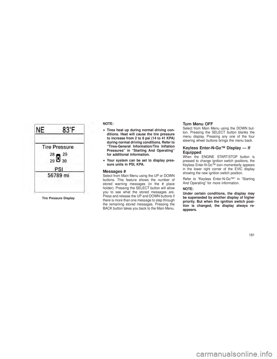 JEEP GRAND CHEROKEE 2013  Owner handbook (in English) NOTE:
•Tires heat up during normal driving con-
ditions. Heat will cause the tire pressure
to increase from 2 to 6 psi (14 to 41 KPA)
during normal driving conditions. Refer to
“Tires-General Info