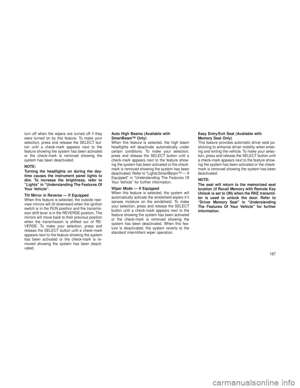 JEEP GRAND CHEROKEE 2013  Owner handbook (in English) turn off when the wipers are turned off if they
were turned on by this feature. To make your
selection, press and release the SELECT but-
ton until a check-mark appears next to the
feature showing the