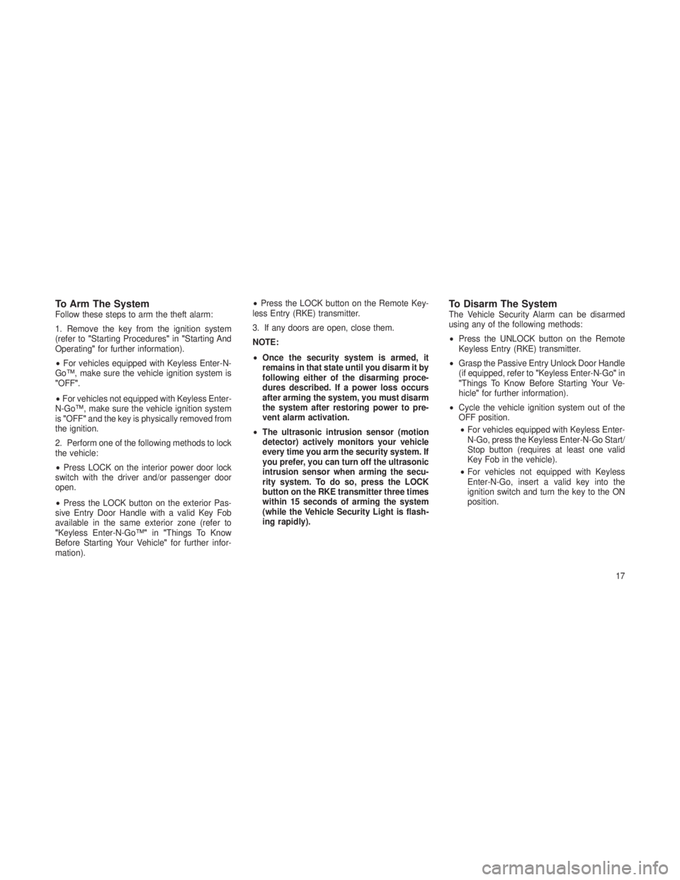 JEEP GRAND CHEROKEE 2013  Owner handbook (in English) To Arm The SystemFollow these steps to arm the theft alarm:
1. Remove the key from the ignition system
(refer to"Starting Procedures" in"Starting And
Operating" for further information