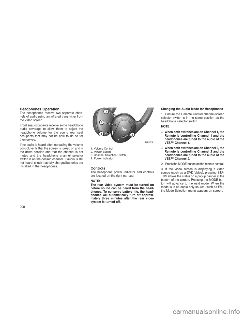 JEEP GRAND CHEROKEE 2013 Owner handbook (in English) Headphones OperationThe headphones receive two separate chan-
nels of audio using an infrared transmitter from
the video screen.
Front seat occupants receive some headphone
audio coverage to allow the JEEP GRAND CHEROKEE 2013 Owner handbook (in English) Headphones OperationThe headphones receive two separate chan-
nels of audio using an infrared transmitter from
the video screen.
Front seat occupants receive some headphone
audio coverage to allow the