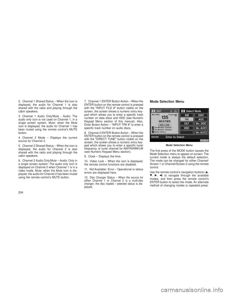 JEEP GRAND CHEROKEE 2013 Owner handbook (in English) 2. Channel 1 Shared Status – When the icon is
displayed, the audio for Channel 1 is also
shared with the radio and playing through the
cabin speakers.
3. Channel 1 Audio Only/Mute - Audio: The
audio JEEP GRAND CHEROKEE 2013 Owner handbook (in English) 2. Channel 1 Shared Status – When the icon is
displayed, the audio for Channel 1 is also
shared with the radio and playing through the
cabin speakers.
3. Channel 1 Audio Only/Mute - Audio: The
audio