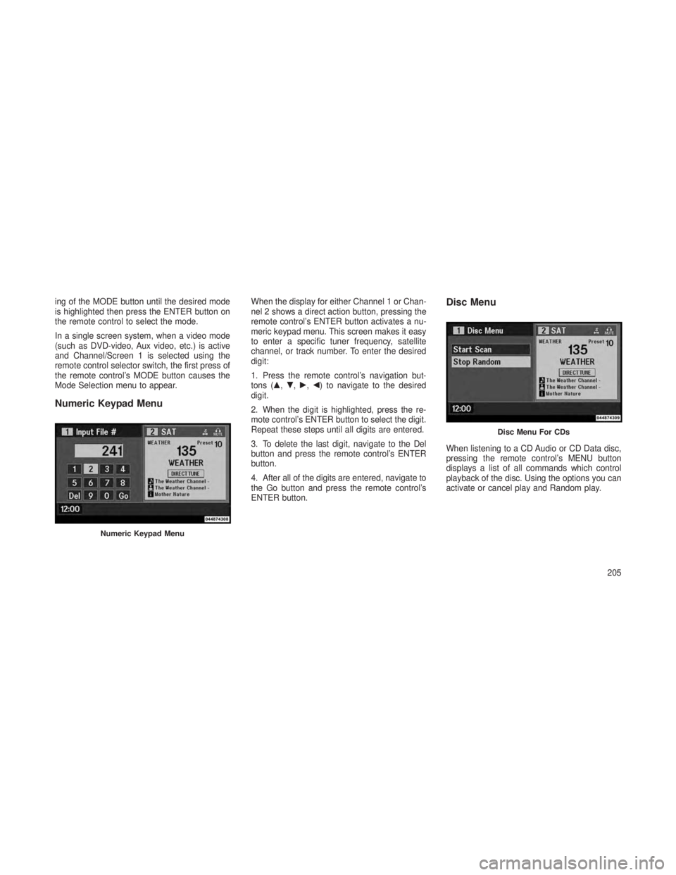 JEEP GRAND CHEROKEE 2013 Owner handbook (in English) ing of the MODE button until the desired mode
is highlighted then press the ENTER button on
the remote control to select the mode.
In a single screen system, when a video mode
(such as DVD-video, Aux JEEP GRAND CHEROKEE 2013 Owner handbook (in English) ing of the MODE button until the desired mode
is highlighted then press the ENTER button on
the remote control to select the mode.
In a single screen system, when a video mode
(such as DVD-video, Aux