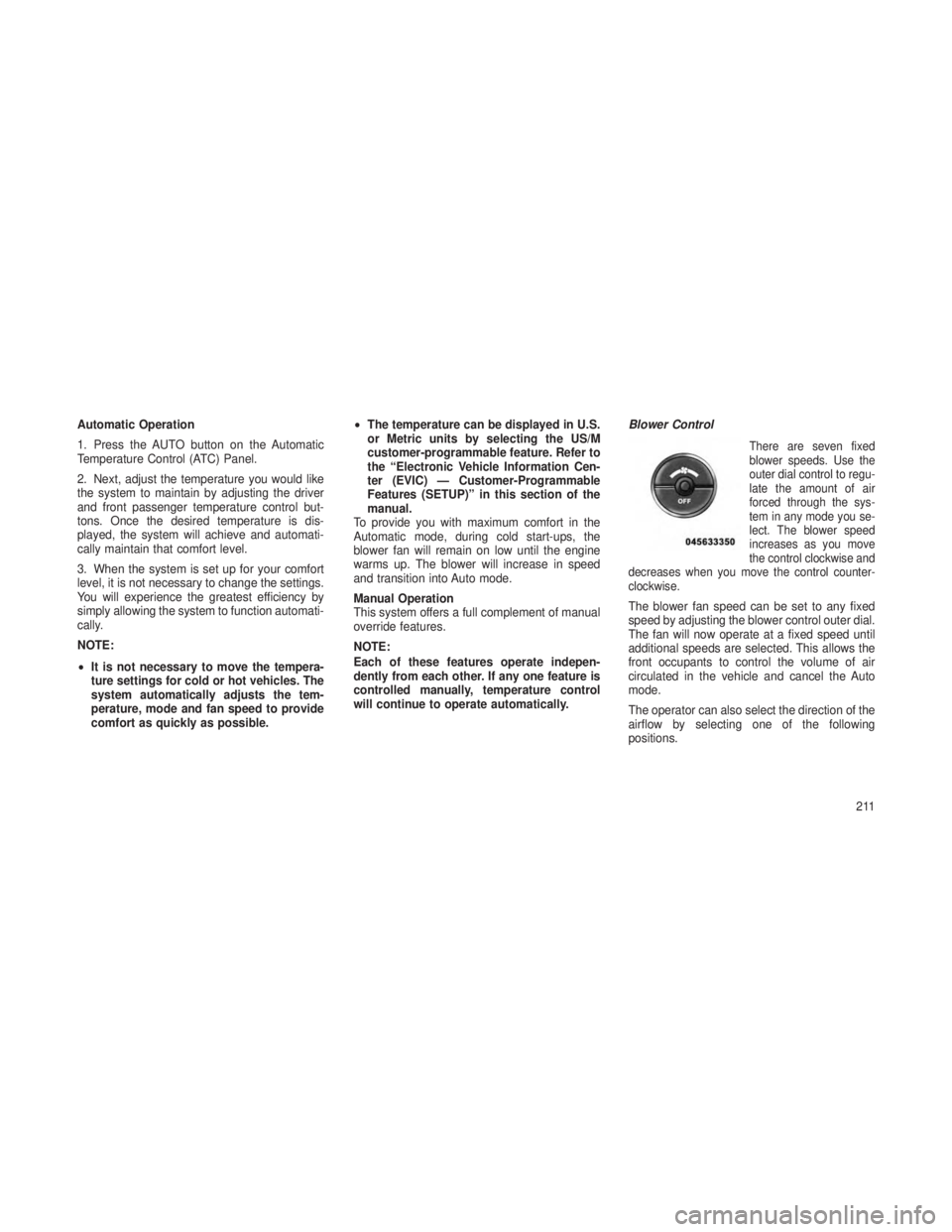 JEEP GRAND CHEROKEE 2013 Owner handbook (in English) Automatic Operation
1. Press the AUTO button on the Automatic
Temperature Control (ATC) Panel.
2. Next, adjust the temperature you would like
the system to maintain by adjusting the driver
and front p JEEP GRAND CHEROKEE 2013 Owner handbook (in English) Automatic Operation
1. Press the AUTO button on the Automatic
Temperature Control (ATC) Panel.
2. Next, adjust the temperature you would like
the system to maintain by adjusting the driver
and front p