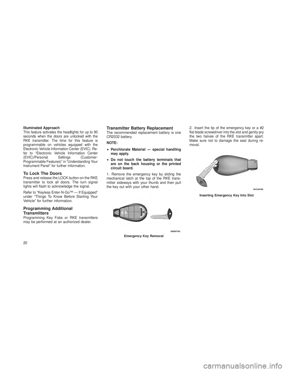 JEEP GRAND CHEROKEE 2013  Owner handbook (in English) Illuminated ApproachThis feature activates the headlights for up to 90
seconds when the doors are unlocked with the
RKE transmitter. The time for this feature is
programmable on vehicles equipped with